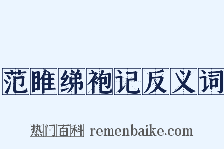 范睢绨袍记反义词是什么意思的图片